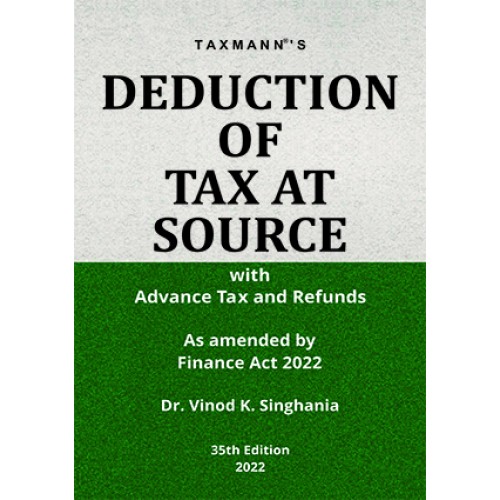 Taxmann's Deduction of Tax at Source (TDS) with Advance Tax and Refunds by Dr. Vinod K. Singhania [Edn. 2022]